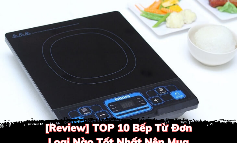[Review] TOP 10 Bếp Từ Đơn Loại Nào Tốt Nhất Nên Mua