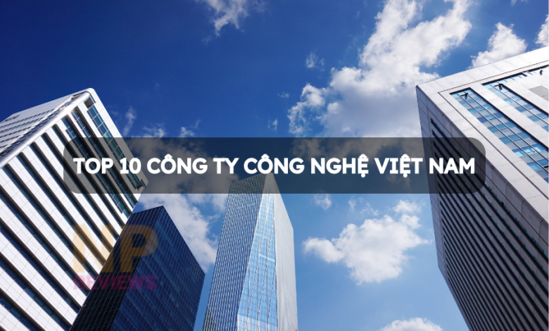 Top 10 công ty công nghệ hàng đầu tại Việt Nam