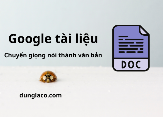 Hướng dẫn chuyển giọng nói thành văn bản bằng google tài liệu