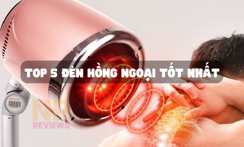 [Review] Top 5 Đèn hồng ngoại nào tốt trị liệu hiệu quả nhất hiện nay