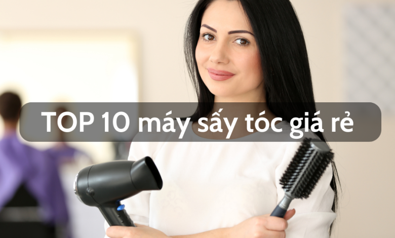 TOP 10 máy sấy tóc giá rẻ được ưa chuộng nhất hiện nay