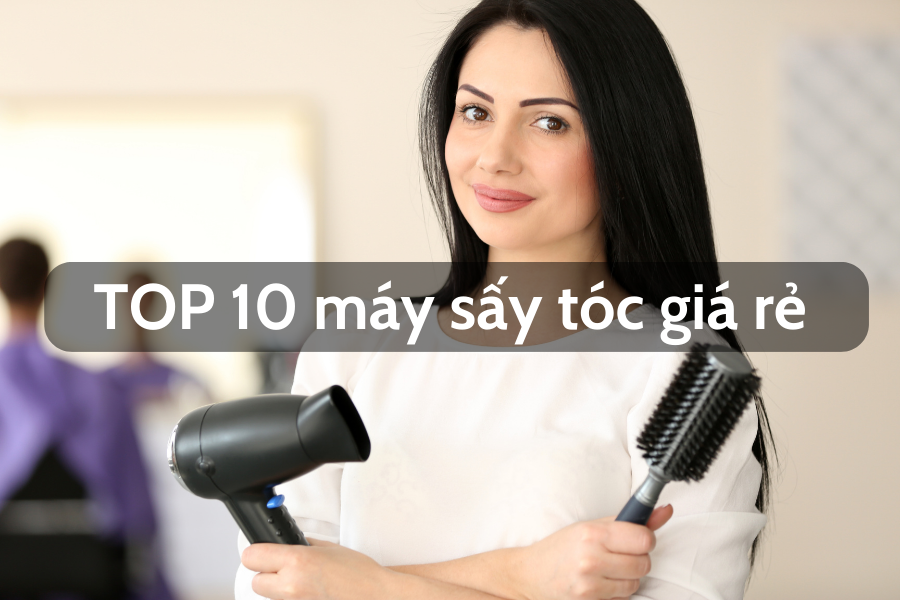 TOP 10 máy sấy tóc giá rẻ được ưa chuộng nhất hiện nay